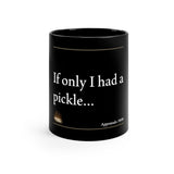 If Only I Had a Pickle | 11oz Black Mug